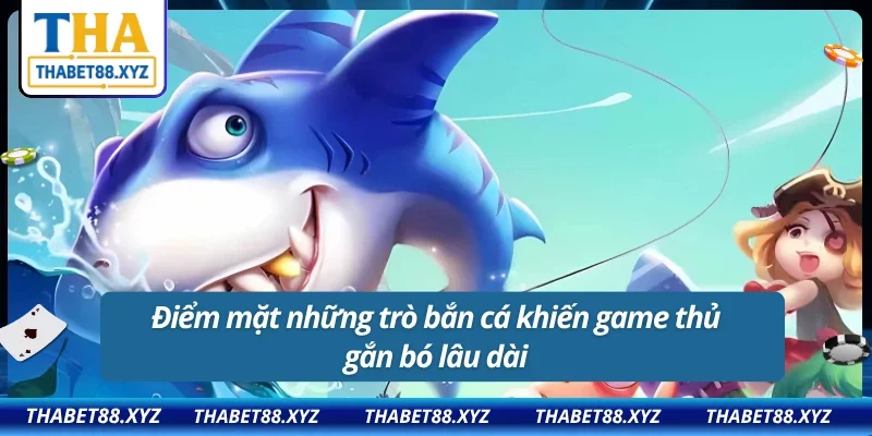 Trải nghiệm ngay các tựa game bắn cá 3D/2D của Thabet