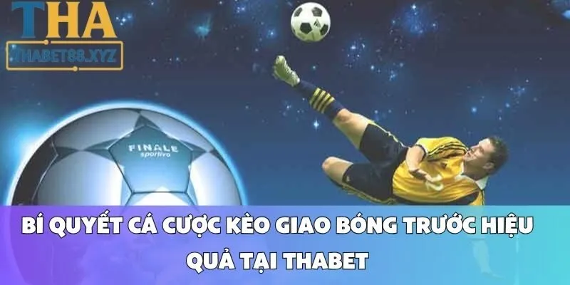 Bí Quyết Cá Cược Kèo Giao Bóng Trước Hiệu Quả Tại Thabet