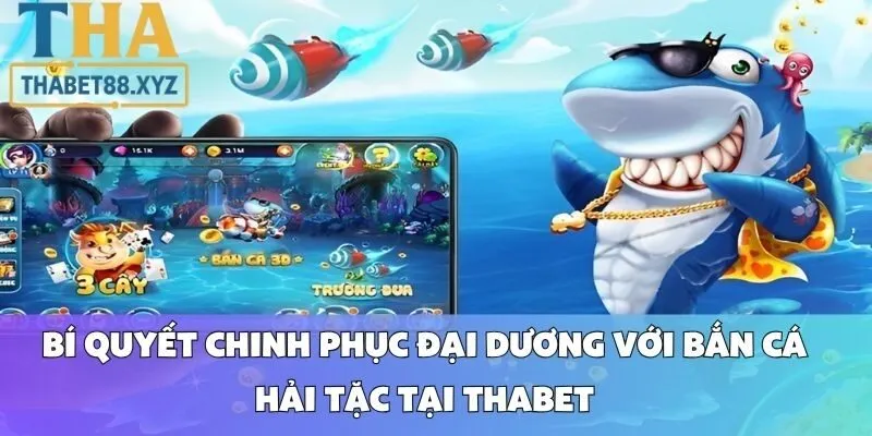 Bí Quyết Chinh Phục Đại Dương Với Bắn Cá Hải Tặc Tại Thabet