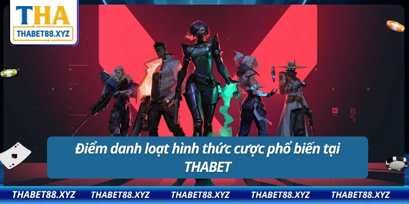 Hình thức cược Valorant tại THABET mà cược thủ yêu thích