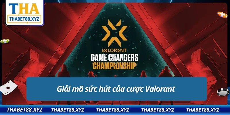 Cược Valorant là gì mà khiến cộng đồng eSport “phát điên”