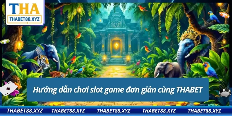 Chỉ dẫn tân thủ trải nghiệm game slot THABET đơn giản