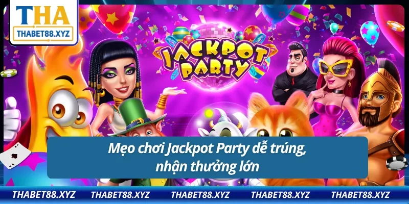 Mẹo chơi Jackpot Party thắng lớn từ cược thủ lâu năm
