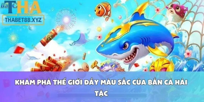 Khám Phá Thế Giới Đầy Màu Sắc Của Bắn Cá Hải Tặc