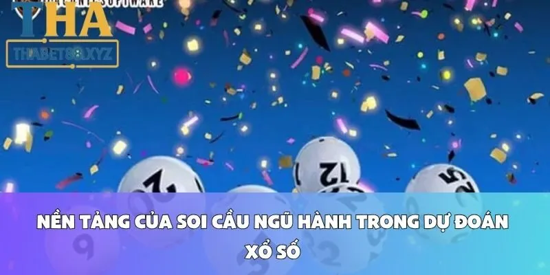 Nền Tảng Của Soi Cầu Ngũ Hành Trong Dự Đoán Xổ Số