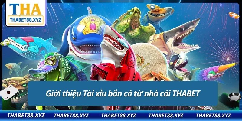 Đôi nét cơ bản về siêu phẩm Tài xỉu bắn cá của THABET