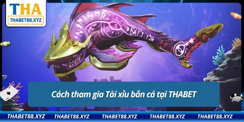 Tham gia Tài xỉu bắn cá cùng THABET siêu dễ dàng