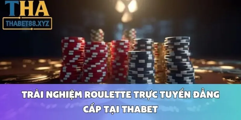 Trải Nghiệm Roulette Trực Tuyến Đẳng Cấp Tại Thabet